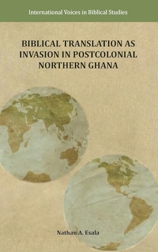Biblical Translation as Invasion in Postcolonial Northern Ghana von SBL Press