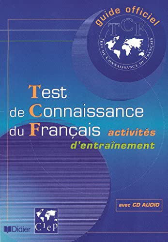 Guide officiel d'entraînement au TCF : Test de connaissance du français, activités d'entraînement (1 livre + 1 CD audio): Livre de l'élève et CD - Mit ... du Français (TCF) - Activités d'entraînement)