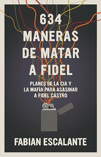 634 Maneras de matar a Fidel: Planes de la CIA y la Mafia para asesinar a Fidel Castro