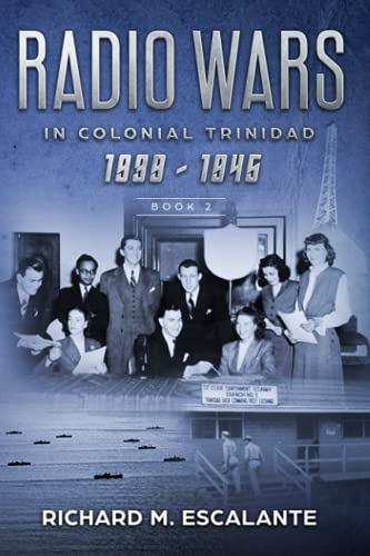 Radio Wars in Colonial Trinidad, 1939 - 1945, Book 2 von Richard Escalante