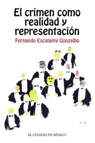 El crimen como realidad y representación.: Contribución para una historia del presente von El Colegio de México
