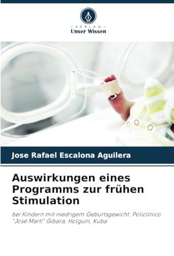 Auswirkungen eines Programms zur frühen Stimulation: bei Kindern mit niedrigem Geburtsgewicht. Policlínico "José Martí" Gibara, Holguín, Kuba von Verlag Unser Wissen