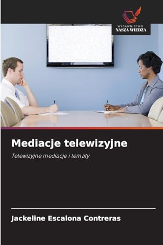Mediacje telewizyjne: Telewizyjne mediacje i tematy von Wydawnictwo Nasza Wiedza
