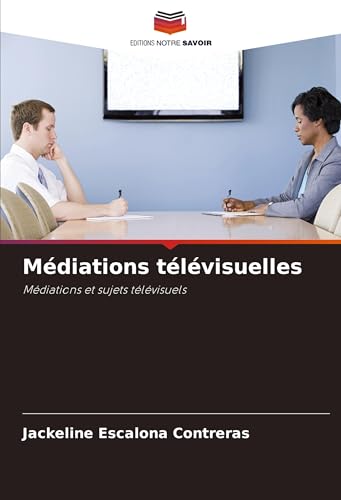 Médiations télévisuelles: Médiations et sujets télévisuels von Editions Notre Savoir