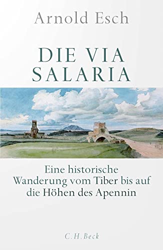 Die Via Salaria: Eine historische Wanderung vom Tiber bis auf die Höhen des Apennin von C.H.Beck