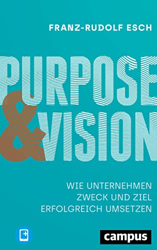 Purpose und Vision: Wie Unternehmen Zweck und Ziel erfolgreich umsetzen, plus E-Book inside (ePub, mobi oder pdf) von Campus Verlag