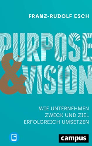 Purpose und Vision: Wie Unternehmen Zweck und Ziel erfolgreich umsetzen, plus E-Book inside (ePub, pdf)
