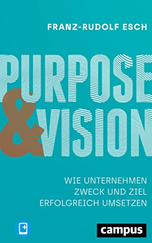 Purpose und Vision: Wie Unternehmen Zweck und Ziel erfolgreich umsetzen, plus E-Book inside (ePub, mobi oder pdf)