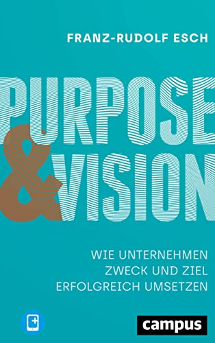 Purpose und Vision: Wie Unternehmen Zweck und Ziel erfolgreich umsetzen, plus E-Book inside (ePub, mobi oder pdf) von Campus Verlag