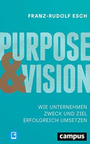 Purpose und Vision: Wie Unternehmen Zweck und Ziel erfolgreich umsetzen, plus E-Book inside (ePub, pdf)