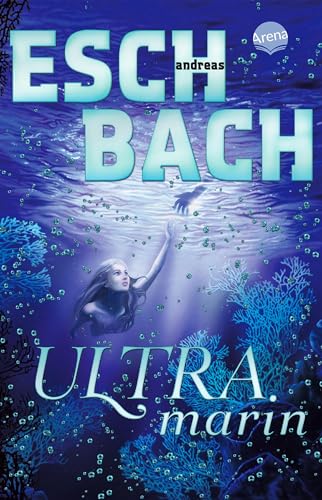 Ultramarin (3): (Band 3 der Aquamarin-Trilogie) Ein erschütterndes Zukunftsszenario von Bestseller-Autor Andreas Eschbach. Und ein Meermädchen, das ... der Menschheit an ihre Grenzen geht.