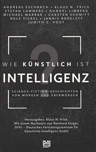 Wie künstlich ist Intelligenz?: Science-Fiction-Geschichten von morgen und übermorgen