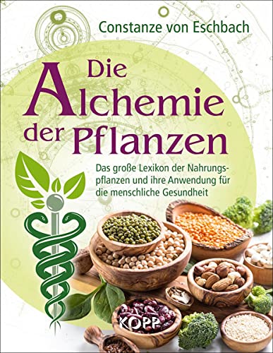 Die Alchemie der Pflanzen: Das große Lexikon der Nahrungspflanzen und ihre Anwendung für die menschliche Gesundheit