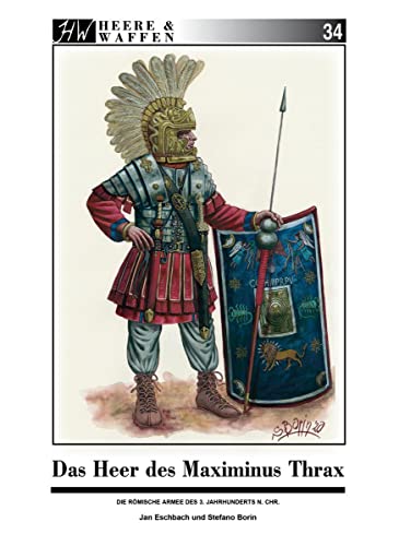 Das Heer des Maximinus Thrax: Die römische Armee im frühen 3. Jahrhundert n. Chr. (Heere & Waffen) von Zeughaus Verlag GmbH