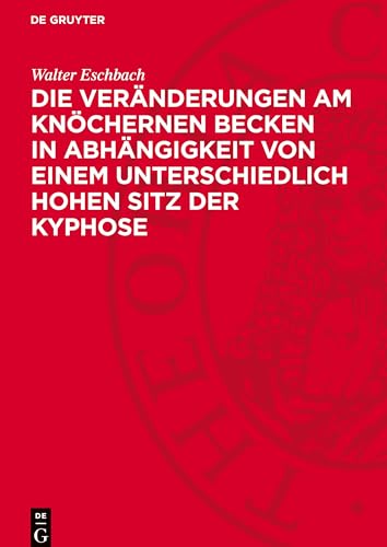 Die Veränderungen am knöchernen Becken in Abhängigkeit von einem unterschiedlich Hohen Sitz der Kyphose: Eine pathologischanatomische Studie von De Gruyter