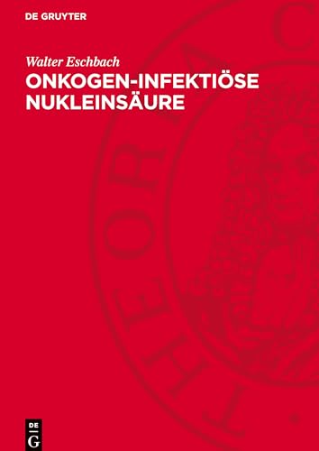 Onkogen-infektiöse Nukleinsäure: Kanzerisierungsdynamik durch ein onkogen-infektiöses Nukleoproteid von De Gruyter