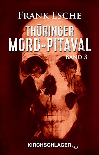 Thüringer Mord-Pitaval III: Erschreckliche Mord- und Übeltaten aus alten Thüringer Kriminalakten (1915-1957) von Kirchschlager, M