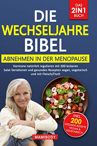 Die Wechseljahre Bibel! Das 2in1 Buch - Abnehmen in der Menopause / Hormone natürlich regulieren: mit 200 leckeren Salat Variationen und gesunden Rezepten vegan, vegetarisch und mit Fleisch/Fisch