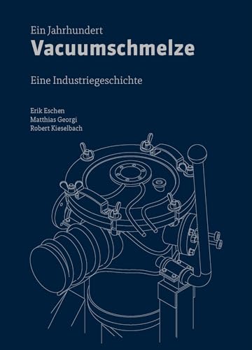 Ein Jahrhundert Vacuumschmelze: Eine Industriegeschichte von Deutsche Verlags-Anstalt