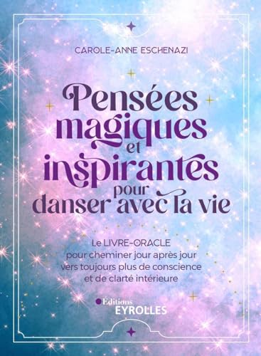 Pensées magiques et inspirantes pour danser avec la vie: Le livre-oracle pour cheminer jour après jour vers toujours plus de conscience et de clarté intérieure von EYROLLES