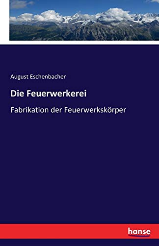 Die Feuerwerkerei: Fabrikation der Feuerwerkskörper von Hansebooks