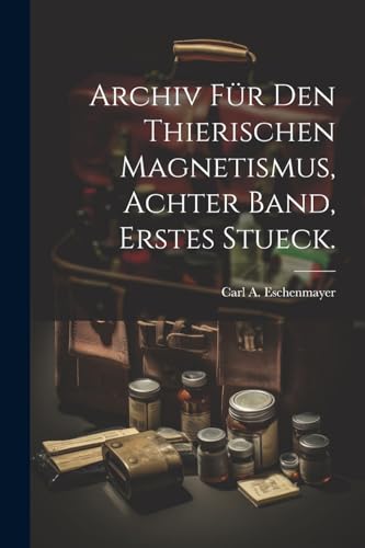 Archiv Für Den Thierischen Magnetismus, achter Band, erstes Stueck. von Legare Street Press