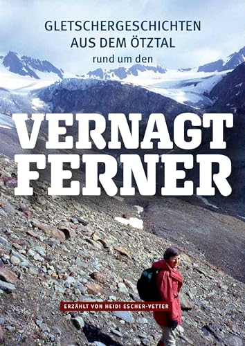 Gletschergeschichten aus dem Ötztal – rund um den Vernagtferner: erzählt von Heidi Escher-Vetter Gletschergeschichten aus dem Ötztal – rund um den Vernagtferner: erzählt von Heidi Escher-Vetter