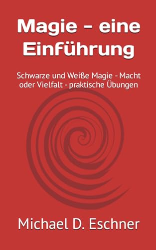 Magie - eine Einführung: Schwarze und Weiße Magie, Macht oder Vielfalt, praktische Übungen für spirituelle Entwicklung | Wieso viele nur an Magie glauben, aber sie nie wirklich erleben. von Independently published