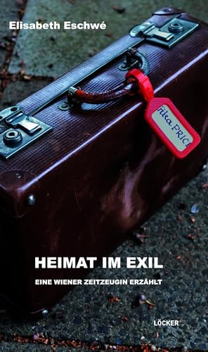 Heimat im Exil: Eine Wiener Zeitzeugin erzählt von Löcker Verlag