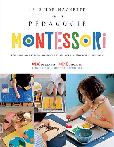 Le Guide Hachette de la pédagogie Montessori: L'ouvrage complet pour comprendre et appliquer la pédagogie au quotidien Le Guide Hachette de la pédagogie Montessori: L'ouvrage complet pour comprendre et appliquer la pédagogie au quotidien