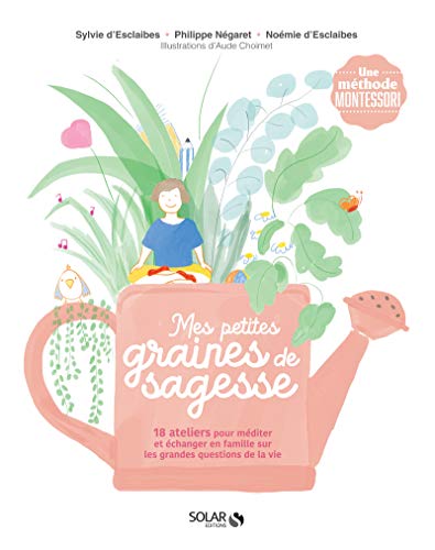 Mes petites graines de sagesse: 18 ateliers pour méditer et échanger en famille sur les grandes questions de la vie