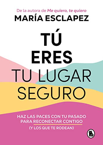 Tú eres tu lugar seguro: Haz las paces con tu pasado para reconectar contigo (y los que te rodean) (Bruguera Tendencias) von BRUGUERA