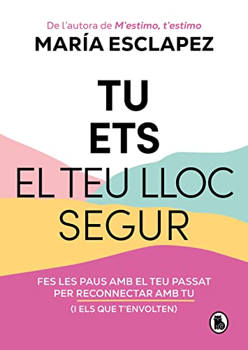 Tu ets el teu lloc segur: Fes les paus amb el teu passat per reconnectar amb tu (i amb els que t'envolten) (Bruguera Tendencias) von BRUGUERA