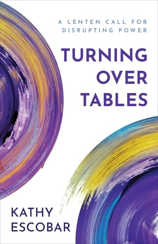 Turning Over Tables: A Lenten Call for Disrupting Power von Westminster John Knox Press