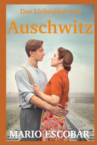 Das Liebeslied von Auschwitz: Die Geschichte von Zippy und David – basierend auf wahren Begebenheiten | Die herzzerreißende Biografie eines Holocaust-Überlebenden von Independently published