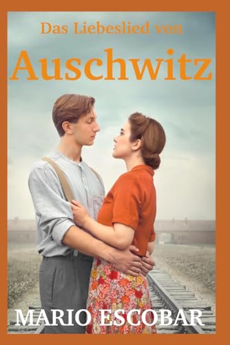 Das Liebeslied von Auschwitz: Die Geschichte von Zippy und David – basierend auf wahren Begebenheiten | Die herzzerreißende Biografie eines Holocaust-Überlebenden von Independently published