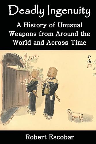 Deadly Ingenuity: A History of Unusual Weapons from around the World and across Time von Gatekeeper Press