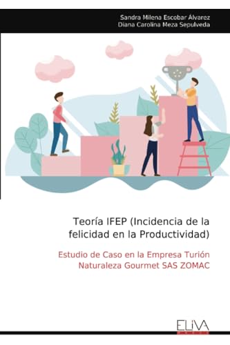 Teoría IFEP (Incidencia de la felicidad en la Productividad): Estudio de Caso en la Empresa Turión Naturaleza Gourmet SAS ZOMAC von Eliva Press
