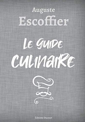Auguste Escoffier Le guide culinaire Auguste Escoffier Le guide culinaire