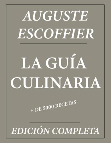 La Guía Culinaria de Auguste Escoffier: Edición Completa + de 5000 Recetas: Nueva Traducción La Guía Culinaria de Auguste Escoffier: Edición Completa + de 5000 Recetas: Nueva Traducción von Independently published