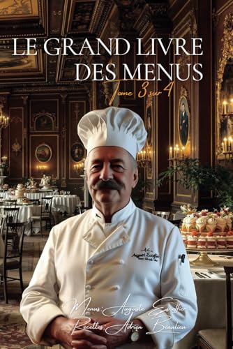 Le Grand Livre des Menus - Tome 3 sur 4: Le Livre des Menus d'Escoffier avec ENFIN Toutes les Recettes Détaillées Le Grand Livre des Menus - Tome 3 sur 4: Le Livre des Menus d'Escoffier avec ENFIN Toutes les Recettes Détaillées von AB Editions