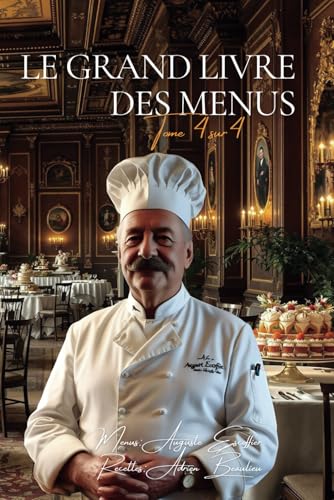 Le Grand Livre des Menus - Tome 4 sur 4: Le Livre des Menus d'Escoffier avec ENFIN Toutes les Recettes Détaillées Le Grand Livre des Menus - Tome 4 sur 4: Le Livre des Menus d'Escoffier avec ENFIN Toutes les Recettes Détaillées von AB Editions