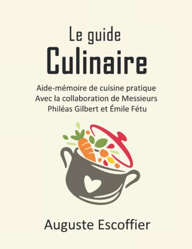 Le guide culinaire: Aide-mémoire de cuisine pratique. Avec la collaboration de Messieurs Philéas Gilbert et Émile Fétu. von Independently published