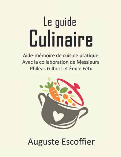 Le guide culinaire: Aide-mémoire de cuisine pratique. Avec la collaboration de Messieurs Philéas Gilbert et Émile Fétu. Le guide culinaire: Aide-mémoire de cuisine pratique. Avec la collaboration de Messieurs Philéas Gilbert et Émile Fétu. von Independently published