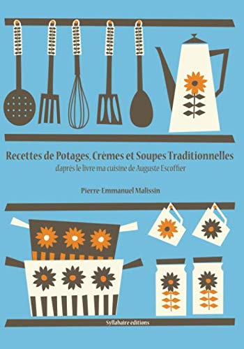 Recettes de Potages, Crèmes et Soupes traditionnelles (La cuisine d'Auguste Escoffier, Band 3) von Syllabaire Editions