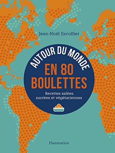 Autour du monde en 80 boulettes: Recettes salées, sucrées et végétariennes