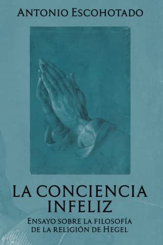 La conciencia infeliz: Ensayo sobre la filosofía de la religión de Hegel (tesis universitaria de Antonio Escohotado) von Independently published