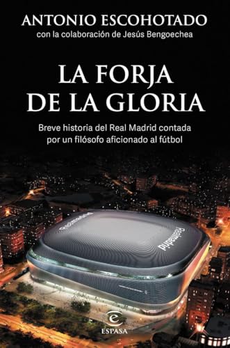 La forja de la gloria: Breve historia del Real Madrid contada por un filósofo aficionado al fútbol (NO FICCIÓN) von Espasa