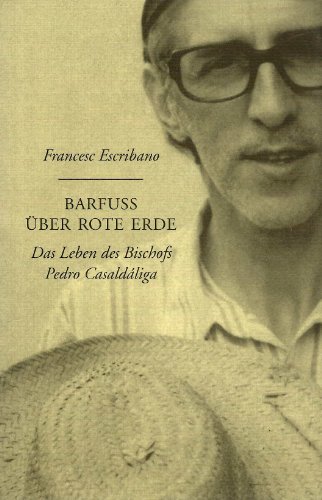 Barfuss über rote Erde: Das Leben des Bischofs Pedro Casaldáliga: Das Leben des Bischofs Pedro Casaldaliga. Mit e. Vorw. v. Johann B. Metz