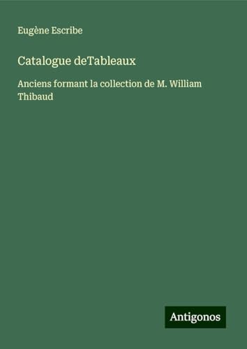 Catalogue deTableaux: Anciens formant la collection de M. William Thibaud Catalogue deTableaux: Anciens formant la collection de M. William Thibaud von Antigonos Verlag